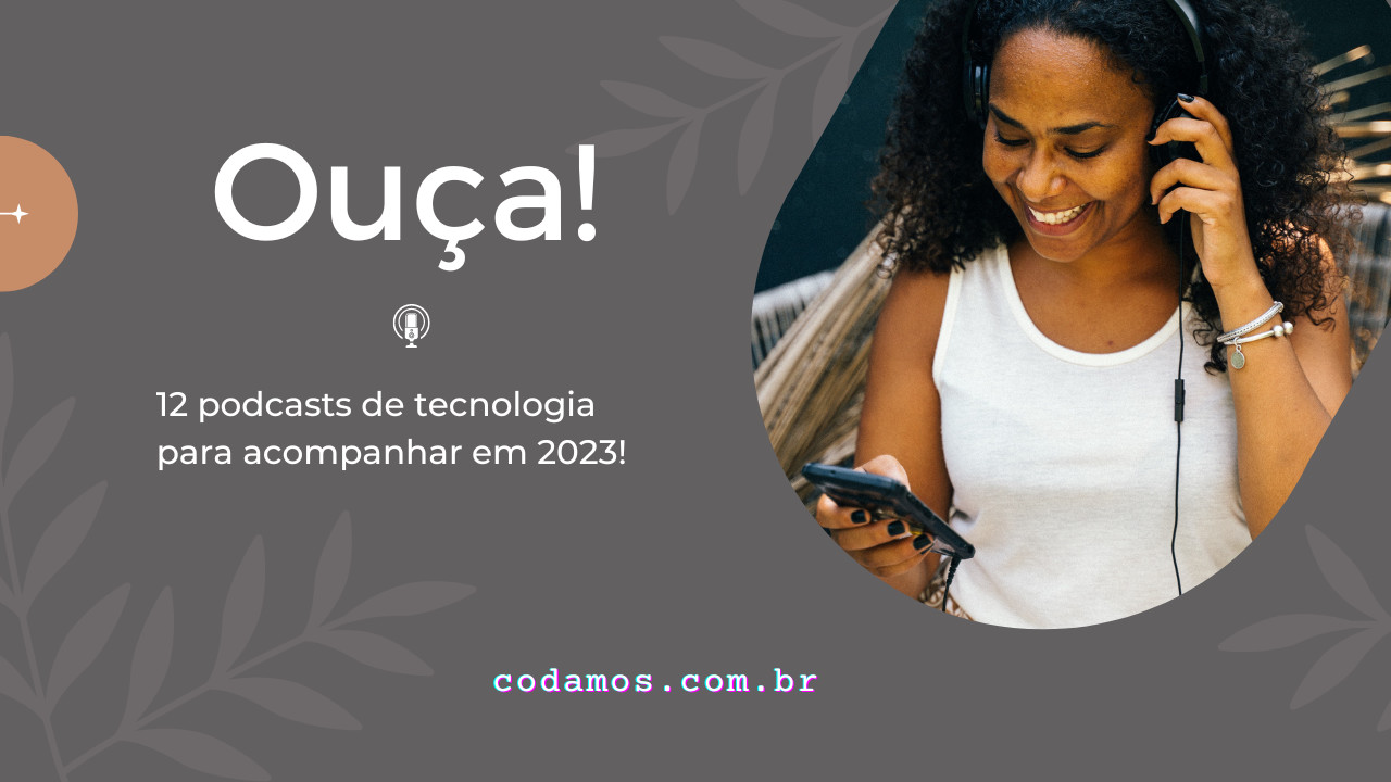 Ouça: 12 podcasts de tecnologia para acompanhar em 2023